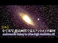 【5K】CG無しの5K超高画質で見るアンドロメダ銀河The Andromeda Galaxy in 5K Ultra HD