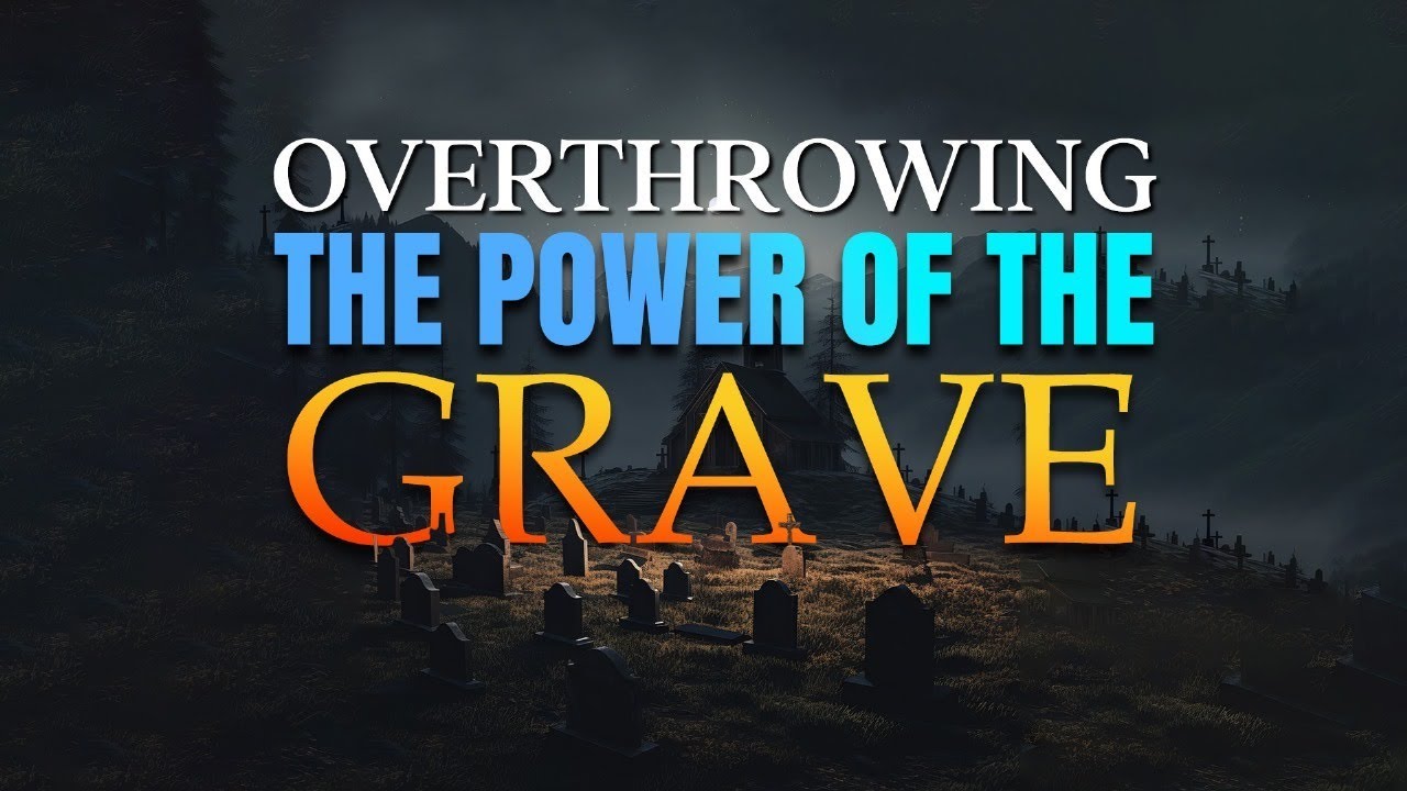 Overthrowing The Power Of The Grave Prayer Marathon