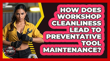 How Does Workshop Cleanliness Lead To Preventative Tool Maintenance? - ToolBench Pros