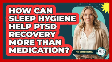 How Can Sleep Hygiene Help PTSD Recovery More Than Medication? - PTSD Support Channel
