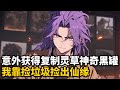 意外获得复制灵草神奇黑罐,我靠捡垃圾捡出仙缘 #漫画 #小说 #玄幻 #小說 #重生 #穿越 #小说推荐 #逆袭 #种田 #小說推薦 #玄幻小说 #修仙 #都市 #爽文 #漫畫 #剧情 #动漫