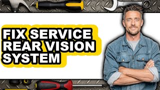 How to Fix Service Rear Vision System - Step by Step