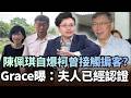 陳佩琪自爆「柯文哲曾接觸疫苗掮客」？Grace喊話檢調：夫人已經認證｜#頭家來開講