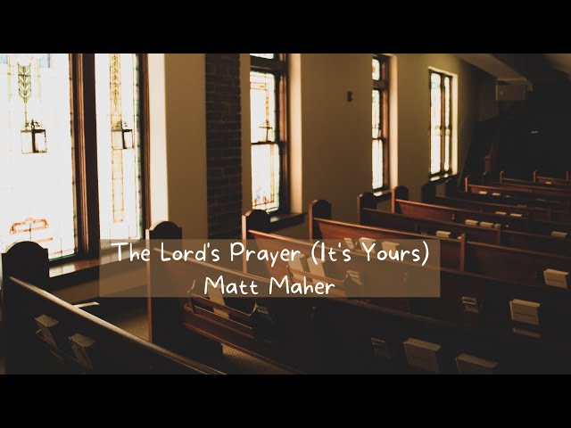 The Lord's Prayer (It's Yours) - Matt Maher class=
