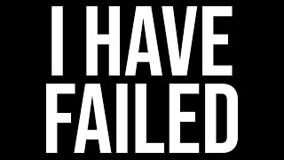 I've Failed | Channel Update