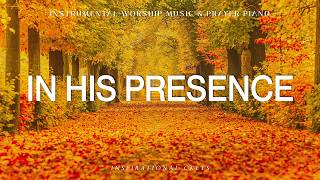 In His Presence: Instrumental Worship & Prayer Music with Scriptures & Autumn 🍂 Inspirational CKEYS