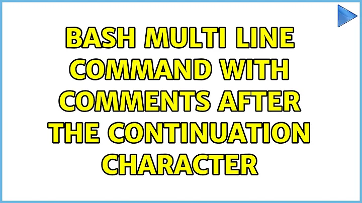 bash multi line command with comments after the continuation character (3 Solutions!!)