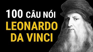 100 câu nói trí tuệ của thiên tài đa năng Leonardo da Vinci