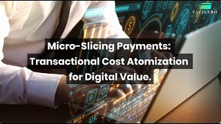 Micro-Slicing Payments Transactional Cost Atomization For Digital Value