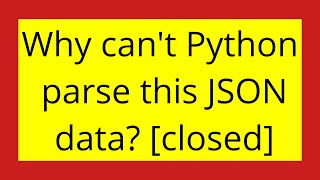 Why can't Python parse this JSON data? [closed]