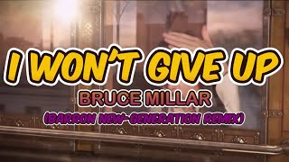 I WON'T GIVE UP - BRUCE MILLAR (BARRON NEW-GENERATION REMIX)