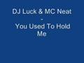 Dj luck  mc neat  you used to hold me