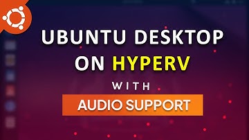 Ubuntu Desktop on Hyper V with Audio Support - #5