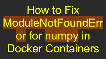 How to Fix ModuleNotFoundError for numpy in Docker Containers