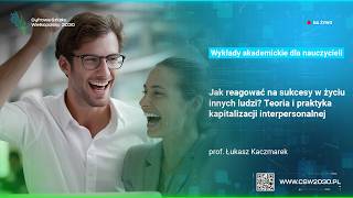 Jak reagować na sukcesy w życiu ludzi? Kapitalizacja interpersonalnej | prof. Łukasz Kaczmarek (UAM)