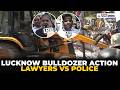 UP News | Lucknow Bulldozer Action Sparks Chaos, Lawyers Clash With Police