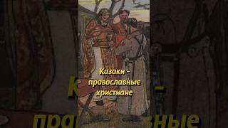 Казаки — Явление Русское! Казаки — Православные Христиане! #Shorts #История