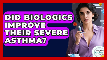 Did Biologics Improve Their Severe Asthma? - Everyday Asthma Tips