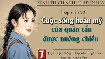Tập 7 : Thập niên 70 cuộc sống hoàn mỹ của quân tẩu được nuông chiều