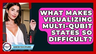 What Makes Visualizing Multi-Qubit States So Difficult? - Quantum Tech Explained