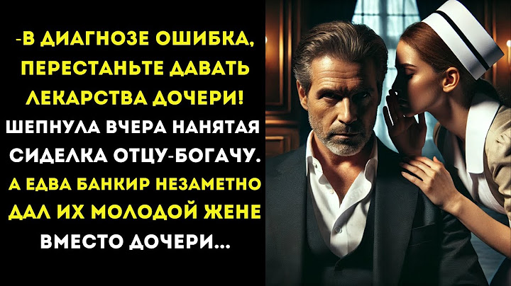 В ДИАГНОЗЕ ошибка, ПЕРЕСТАНЬТЕ давать ЭТИ ЛЕКАРСТВА дочери! Шепнула ВЧЕРА нанятая сиделка ОТЦУ..