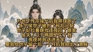 为世子传宗接代后我带球跑了永宁侯世子被判了秋后问斩世子妃拉着嫁妆连夜回了娘家侯夫人以千两银子买了"我夜夜将我送进天牢要我给世子留个后一个月后我把出了滑脉