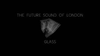 The Future Sound of London - Glass