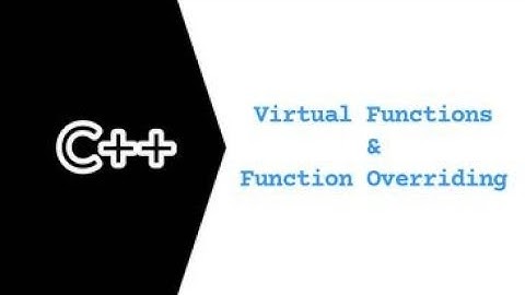 Virtual Functions & Function Overriding - Polymorphism in C++