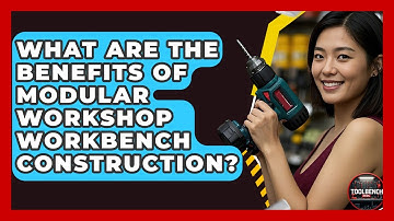 What Are The Benefits Of Modular Workshop Workbench Construction? - ToolBench Pros
