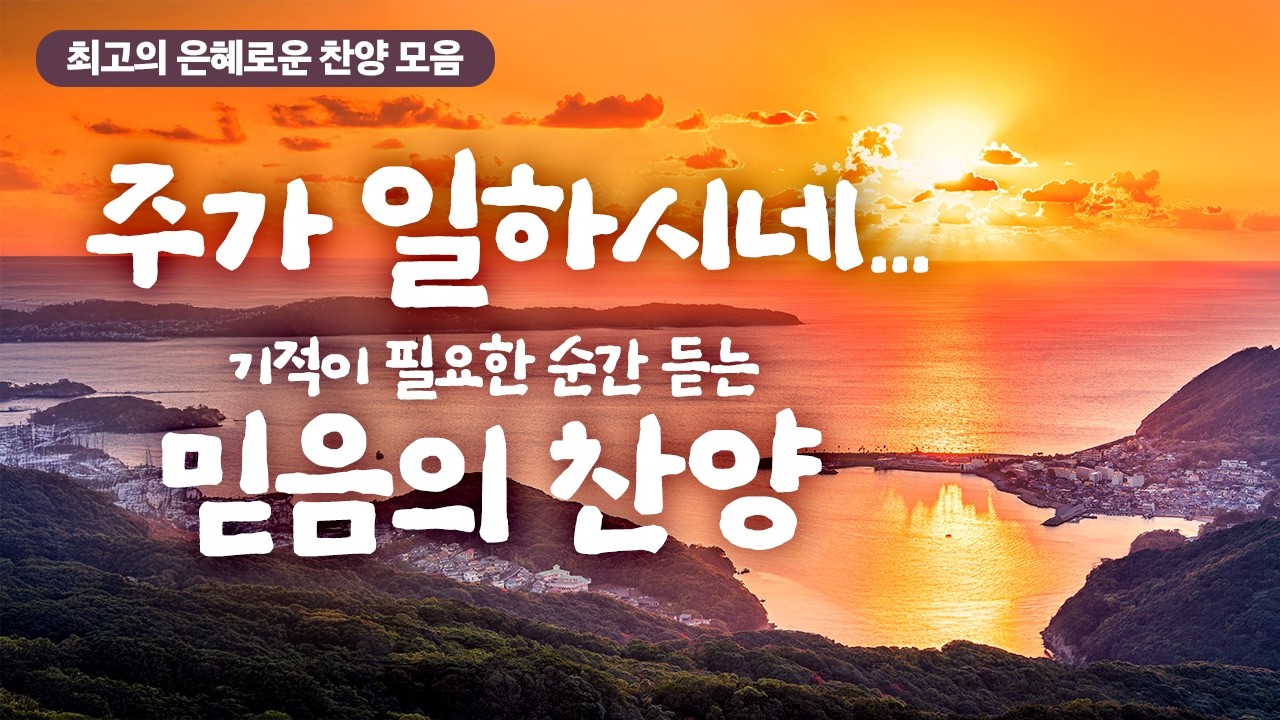 [최고의 은혜로운 찬양 모음30]  주가 일하시네 ...기적이 필요한 순간 듣는 믿음의 찬양