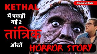 kethal में पकड़ी गई 2 तांत्रिक औरतें, Horror Story,Real Horror Story, Chachakaradio