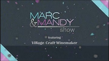 Marc and Mandy Show - featuring Village Craft Winemaker: Home Wine Making and Brew on Premise Shop.