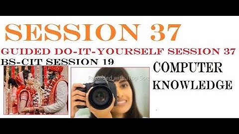 SESSION 37 | GUIDED DO-IT-YOURSELF SESSION 37 | BS-CIT SESSION 19 | Computer Knowledge
