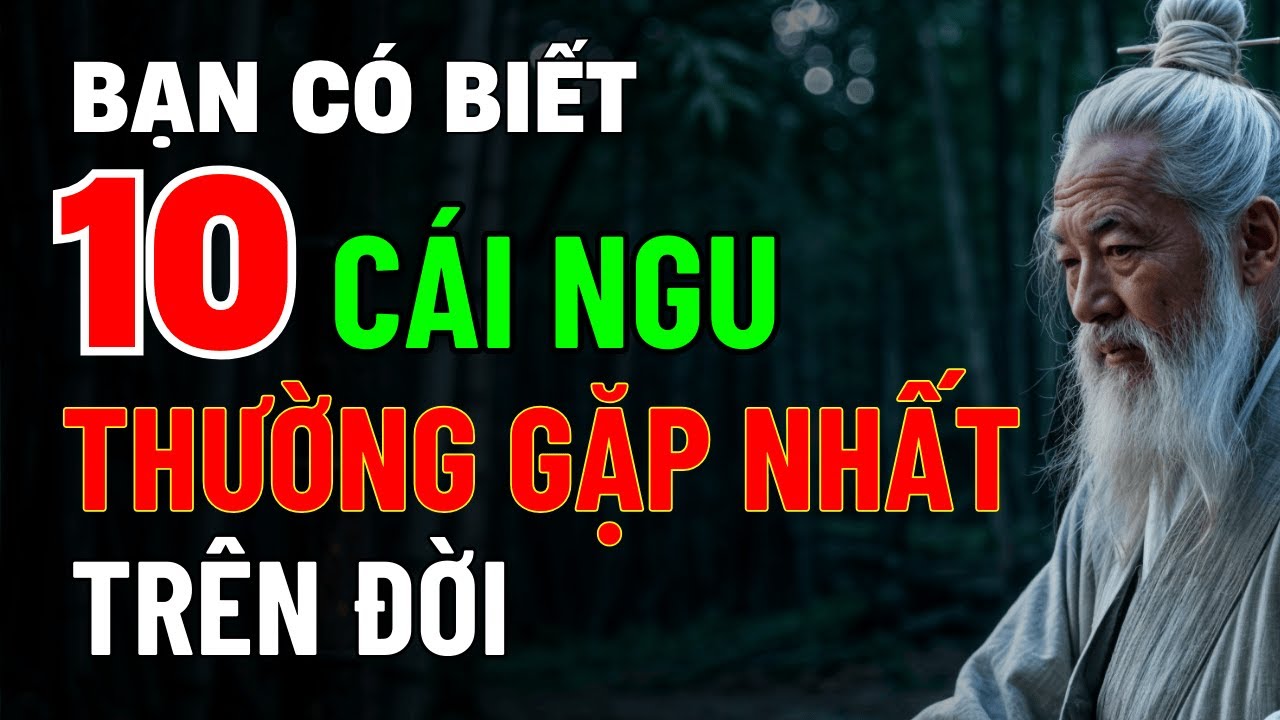 Outline Video 10 Cái Ngu Thường Gặp Nhất Trên Đời – Cổ Nhân Dạy Để Tránh Sai Lầm