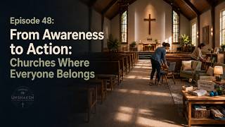 Episode 48: From Awareness to Action: Churches Where Everyone Belongs
