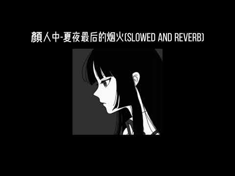 顏人中 - 夏夜最後的煙火(𝐬𝐥𝐨𝐰𝐞𝐝 𝐚𝐧𝐝 𝐫𝐞𝐯𝐞𝐫𝐛) x0.9