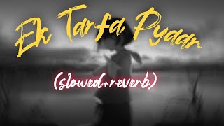 Ek Tarfa Pyar (slowed reverb)-Aamir, Somya, Doll | Srishti Bhandari  | Sanjeev | 3 Am Lofi Vibes