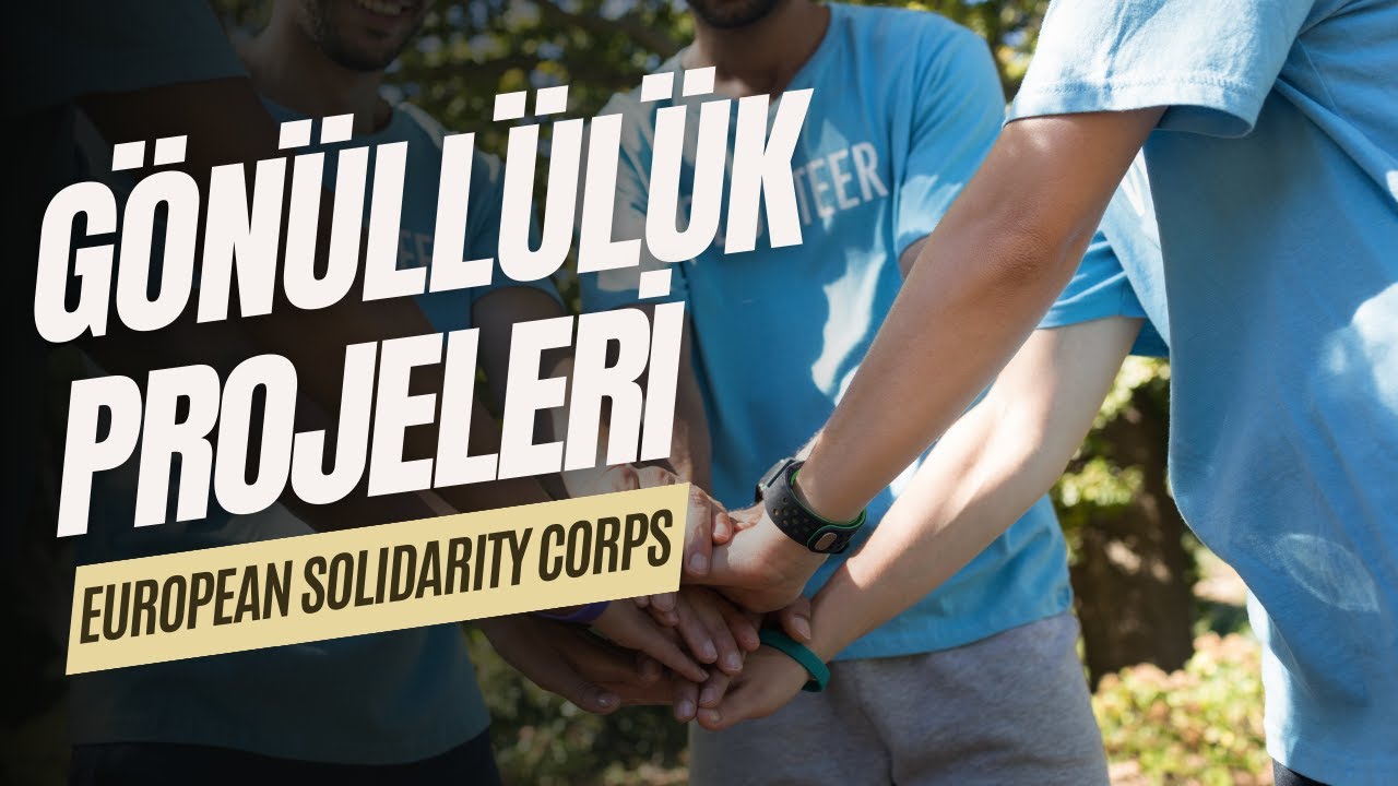 Ücretsiz Avrupa Gönüllülük Programı | European Solidarity Corps Nedir? Nasıl Katılabilirsiniz?