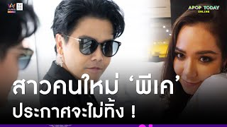 “พีเค” รับอยู่คนเดียวไม่ได้ สาวคนใหม่โพสต์จะไม่ทิ้งให้โดดเดี่ยว ! | Apop Today Online