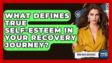 What Defines True Self-esteem In Your Recovery Journey? - Mind Over Substance