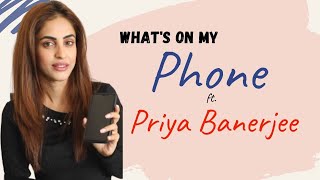 What’s On My Phone ft. Priya Banerjee |Exclusive|