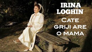 IRINA LOGHIN -  Câte griji are o mamă!