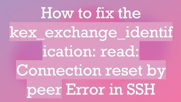 How to fix the kex_exchange_identification: read: Connection reset by peer Error in SSH