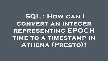 SQL : How can I convert an integer representing EPOCH time to a timestamp in Athena (Presto)?