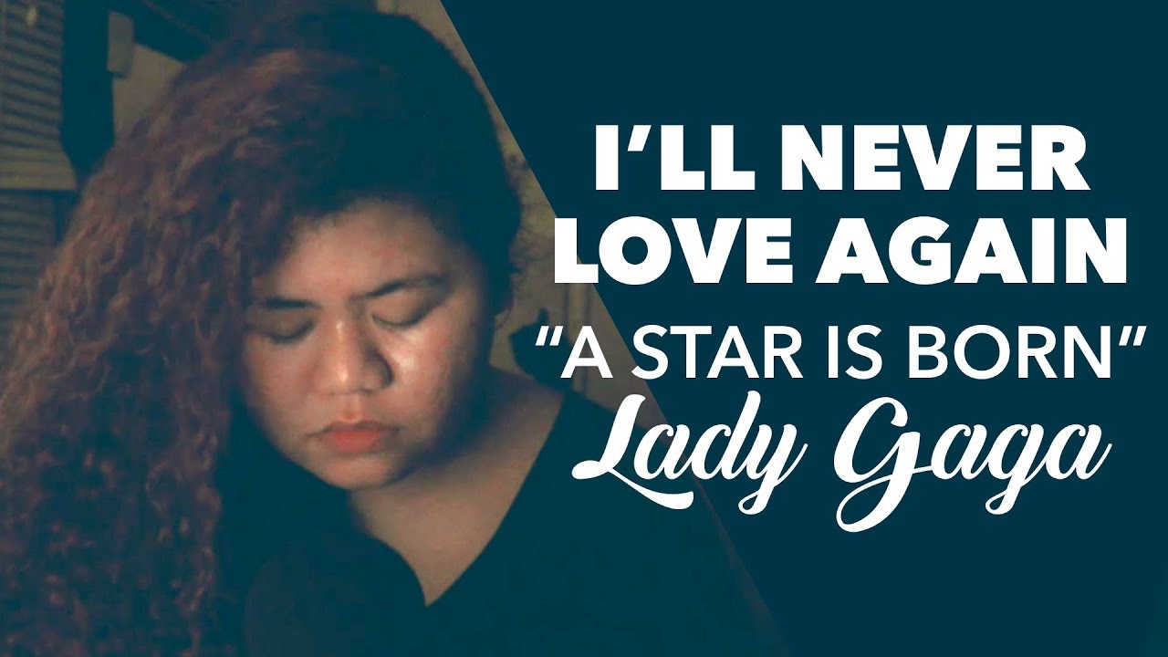 Lady Gaga I Ll Never Love Again From A Star Is Born Cover By