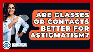 Are Glasses Or Contacts Better For Astigmatism? - Optometry Knowledge Base