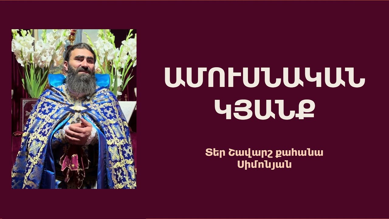 ԱՄՈՒՍՆԱԿԱՆ ԿՅԱՆՔ. Կիրակնօրյա քարոզ / Տեր Շավարշ | Father Shavarsh | Отец Шаварш