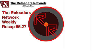 The Reloaders Network Weekly Recap 05.14.18-05.27.18