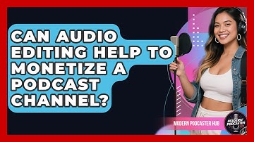 Can Audio Editing Help to Monetize a Podcast Channel? | Modern Podcaster Hub News