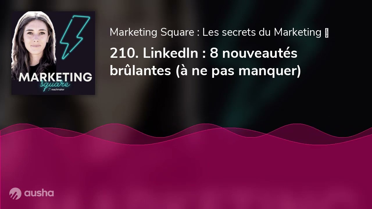 210. LinkedIn : 8 nouveautés brûlantes (à ne pas manquer)